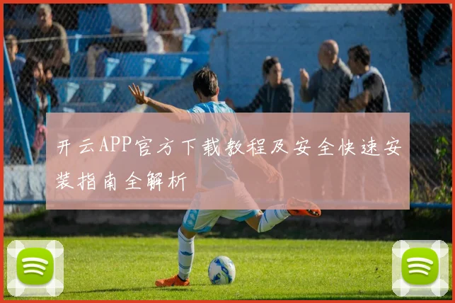 开云APP官方下载教程及安全快速安装指南全解析